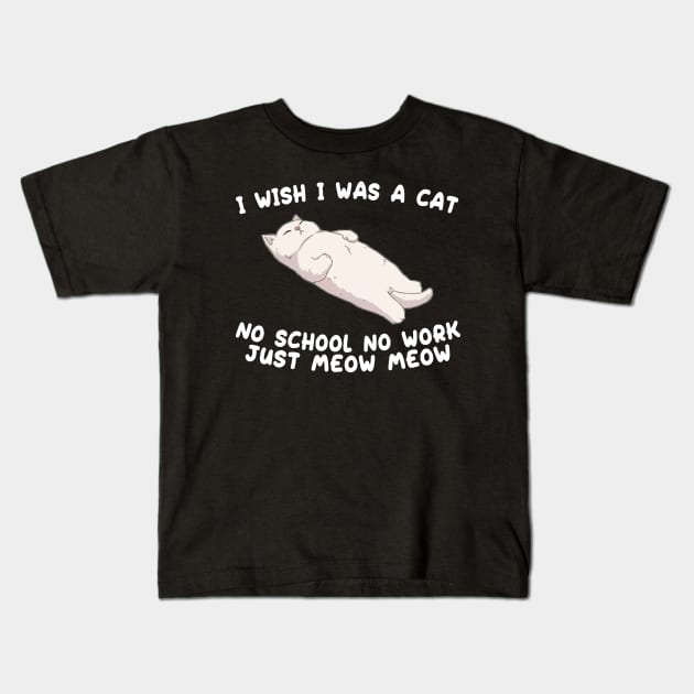 I wish I was a cat no school no work just meow meow Kids T-Shirt by aesthetice1